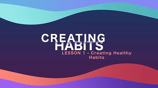 Lesson 04 - Creating Habits - Healthy Habits
